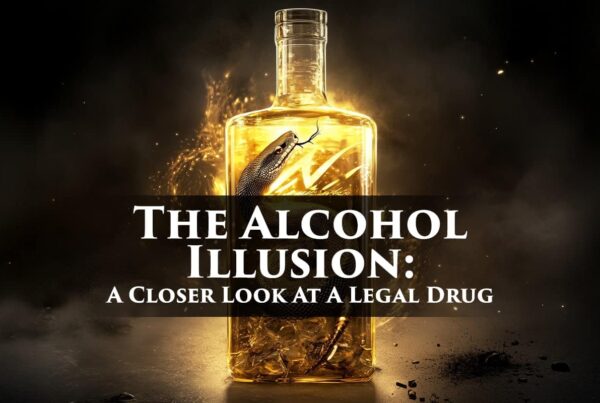 The Alcohol Illusion - A Closer Look At A Legal Drug